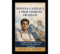 Novena católica a Pier Giorgio Frassati: Una poderosa guía de oración de 9 días para la fe, el coraje, la pureza y la gracia divina. (The Global Novena Series)