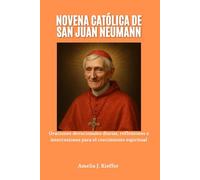 NOVENA CATÓLICA DE SAN JUAN NEUMANN: Oraciones devocionales diarias, reflexiones e intercesiones para el crecimiento espiritual