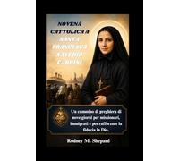Novena cattolica a Santa Francesca Saverio Cabrini: Un cammino di preghiera di nove giorni per missionari, immigrati e per rafforzare la fiducia in Dio. (The Global Novena Series)