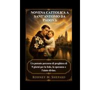 Novena cattolica a Sant'Antonio da Padova: Un potente percorso di preghiera di 9 giorni per la fede, la speranza e l'aiuto divino. (The Global Novena Series)