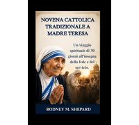 Novena cattolica tradizionale a Madre Teresa: Un viaggio spirituale di 30 giorni all'insegna della fede e del servizio. (The Global Novena Series)