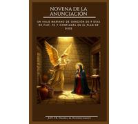 NOVENA DE LA ANUNCIACIÓN: Un viaje mariano de oración de 9 días de Fiat, fe y confianza en el plan de Dios. (Spanish Edition)