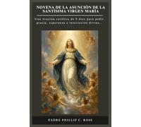 NOVENA DE LA ASUNCIÓN DE LA SANTÍSIMA VIRGEN MARÍA: Una oración católica de 9 días para pedir gracia, esperanza e intercesión divina.. (Spanish Edition): 1 (Serie de Devociones y Novenas Católicas)