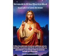 Novena de la Divina Misericordia al Sagrado Corazón de Jesús: 9 días de poderosas oraciones católicas para la sanación,la protección,la paz interior y la entrega total al amoroso corazón de Jesucristo