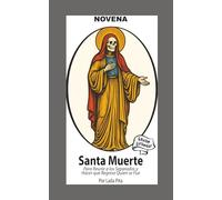 Novena De La Santa Muerte Para Reunir a los Separados y Hacer que Regrese Quien se Fue: Y Para Recibir Bendiciones y Protección de la Niña Blanca