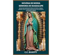 NOVENA DE NOSSA SENHORA DE GUADALUPE: Uma jornada espiritual de 9 dias com história, milagres, reflexões, terço e orações poderosas para cura, proteção e necessidades urgentes.