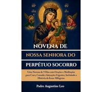 NOVENA DE NOSSA SENHORA DO PERPÉTUO SOCORRO: Uma Novena de 9 Dias com Orações e Meditações para Cura, Consolo e Intenções Urgentes, Incluindo a ... e Orações pela Cura, Esperança e Paz)