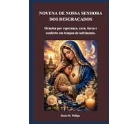 NOVENA DE NOSSA SENHORA DOS DESGRAÇADOS: Orações por esperança, cura, força e conforto em tempos de sofrimento.