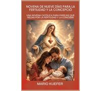 NOVENA DE NUEVE DÍAS PARA LA FERTILIDAD Y LA CONCEPCIÓN: UNA NOVENA CATÓLICA PARA PAREJAS QUE REZAN POR LA FERTILIDAD Y LA CONCEBIR (Spanish translation)