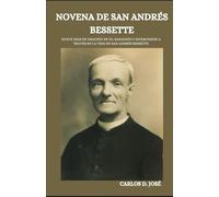 NOVENA DE SAN ANDRÉS BESSETTE: Nueve días de oración de fe, sanación e intercesión a través de la vida de San Andrés Bessette (Oraciones de Poder: Novenas para la Fe)