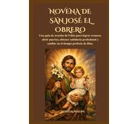 NOVENA DE SAN JOSÉ EL OBRERO: Una guía de oración de 9 días para lograr avances, abrir puertas, obtener sabiduría profesional y confiar en el tiempo perfecto de Dios.