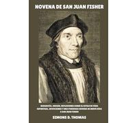 NOVENA DE SAN JUAN FISHER: Biografía, origen, reflexiones sobre el estilo de vida espiritual, devociones y una poderosa novena de nueve días a San Juan Fisher