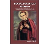NOVENA DE SAN JUAN NEUMANN: Una oración por la generosidad, la guía y la intercesión, inspirada en San Juan Neumann. (Oraciones de Poder: Novenas para la Fe)