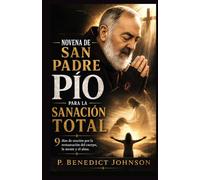 NOVENA DE SAN PADRE PÍO PARA LA SANACIÓN TOTAL: 9 días de oración por la restauración del cuerpo, la mente y el alma
