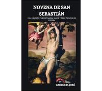 NOVENA DE SAN SEBASTIÁN: Una oración por fortaleza, valor y fe en tiempos de prueba (Oraciones de Poder: Novenas para la Fe)