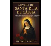 Novena de Santa Rita de Cássia: Orações e devocionais de 9 dias para a padroeira das causas impossíveis e dos desesperados