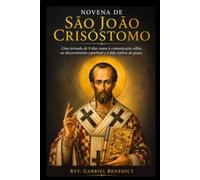 Novena de São João Crisóstomo: Uma jornada de 9 dias rumo à comunicação sábia, ao discernimento espiritual e à fala repleta de graça.