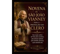 Novena de São João Vianney para a Proteção do Clero: Uma oração católica de 9 dias pelos sacerdotes, pela proteção espiritual, pela santidade, pela força e pelo ministério fiel.