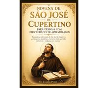 Novena de São José de Cupertino para Pessoas com Dificuldades de Aprendizagem: Buscando a intercessão de São José de Cupertino para sucesso acadêmico, memória mais apurada, sabedoria e confiança