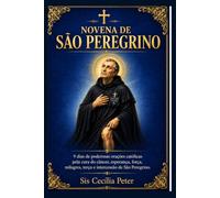 Novena de São Peregrino: 9 dias de poderosas orações católicas pela cura do câncer, esperança, força, milagres, terço e intercessão de São Peregrino.
