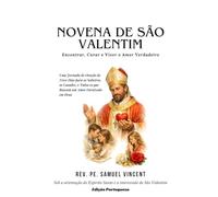 NOVENA DE SÃO VALENTIM: Encontrar, Curar e Viver o Amor Verdadeiro: Uma Jornada de Oração de Nove Dias para os Solteiros, os Casados, e Todos os que ... Grace Novena Series: The Power of Novenas)