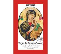 Novena De Virgen Del Perpetuo Socorro para Pedirle Auxilio y Protección en Toda Pena o Emergencia (Corazon Renovado Edición Estándar)