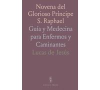 Novena del Glorioso Príncipe S. Raphael: Guía y Medecina para Enfermos y Caminantes
