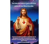 Novena del Sacro Cuore di Gesù della Divina Misericordia: 9 giorni di potenti preghiere cattoliche per la guarigione, la svolta, la pace interiore e la resa totale al Cuore amorevole di Gesù Cristo