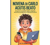 Novena di Carlo Acutis Beato: Scoprire la Santità nell'Era Digitale attraverso Preghiere e Riflessioni Potenti
