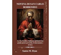 NOVENA DI SAN CARLO BORROMEO: La vita, l'eredità e l'influenza spirituale di un grande pastore per la fede, il rinnovamento e la forza