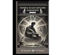 Novena di San Giovanni Damasceno: Una Novena di Riflessione, Ispirazione e Crescita Spirituale: Nove Giorni di Preghiera, Meditazione e Intercessione ... Grace Novena Series: The Power of Novenas)