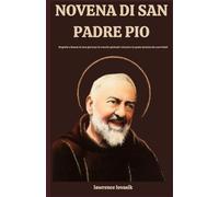 NOVENA DI SAN PADRE PIO ( Italian Edition): Biografia e Novena di nove giorni per la crescita spirituale I miracoli e la grazia duratura dei cuori fedeli (Serie di Novene Ispirazionali (italiano))