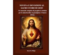NOVENA E DEVOZIONI AL SACRO CUORE DI GESÙ: Un manuale completo di preghiera cattolica per la misericordia, la guarigione e l'amore divino.