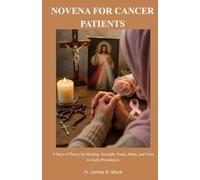 NOVENA FOR CANCER PATIENTS: 9 Days of Prayer for Healing, Strength, Peace, Hope, and Trust in God's Providence.