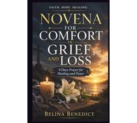 NOVENA FOR COMFORT IN GRIEF AND LOSS: 9 Days Prayer for Healing and Peace