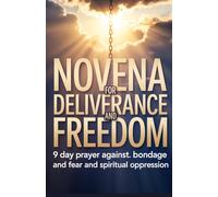 Novena for Deliverance and Freedom: 9 Day Prayer Against Bondage and Fear and Spiritual Oppression