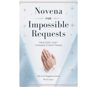 NOVENA FOR IMPOSSIBLE REQUESTS - PRAYERS THAT CHANGE EVERYTHING: Experience miracles, find hope, and receive Mary’s intercession