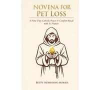 Novena for Pet Loss: A 9-Day Catholic Prayer & Comfort Ritual with St. Francis | Grieving Dog or Cat Memorial Gift Book, Daily Scripture & Reflections After the Death of a Beloved Animal