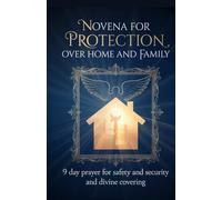 Novena for Protection Over Home and Family: 9 Day Prayer for Safety and Security and Divine Covering