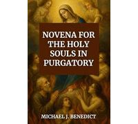 NOVENA FOR THE HOLY SOULS IN PURGATORY: A 9-day Powerful Devotional Prayer To Aid All Departed Souls