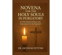 NOVENA FOR THE HOLY SOULS IN PURGATORY: A 9-Day Prayer of Mercy and Intercession for the Departed (Catholic Saints Library)