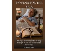 NOVENA FOR THE SICK: A 9-Day Catholic Prayer for Healing, Strength, Peace, and Trust in God’s Providence.