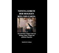 NOVENA-GEBETE DER HEILIGEN RITA VON CASCIA: Ein kraftvolles 9-tägiges Gebet um Heilung, Schutz, Wunder und göttliches Eingreifen
