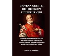 NOVENA-GEBETE DES HEILIGEN PHILIPPUS NERI: Ein geistlicher Begleiter für die tägliche Andacht, Gebete um Wunder, heilige Inspiration und ein gestärktes christliches Leben