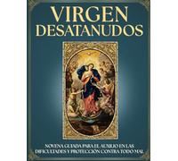 Novena Guiada a la Virgen Desatanudos: 9 Días de Oración para Desatar tus NUDOS y Situaciones IMPOSIBLES: Devocionario MARIANO INTERACTIVO y REGALO ... devoción CATÓLICA única. (Novenarios de Fe)