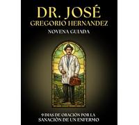 Novena Guiada al Dr. José Gregorio Hernández: 9 Días de Oración para pedir SANACIÓN Y SALUD: Devocionario para ENFERMOS Y FAMILIARES con súplicas, ... favores y hallar consuelo. (Novenarios de Fe)