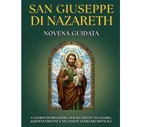 Novena Guidata a San Giuseppe: 9 Giorni di Preghiera per la Protezione della CASA e della FAMIGLIA: Devozionario per FEDELI DEVOTI con preghiere, ... LAVORO, chiedere SOSTEGNO e trovare la PACE.