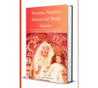 Novena Nuestra Señora del Buen Suceso: Historia, poderosa oración y reflexión para una oración guiada de nueve días pidiendo ayuda a Nuestra Señora del Buen Suceso.