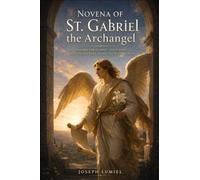 Novena of St. Gabriel the Archangel: Prayers for Clarity, Good News, and the Courage to Say Yes to God's Plan