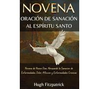 Novena Oración de Sanación al Espíritu Santo: Novena de Nueve Días, Abrazando la Sanación de Enfermedades, Dolor, Aflicción y Enfermedades Crónicas